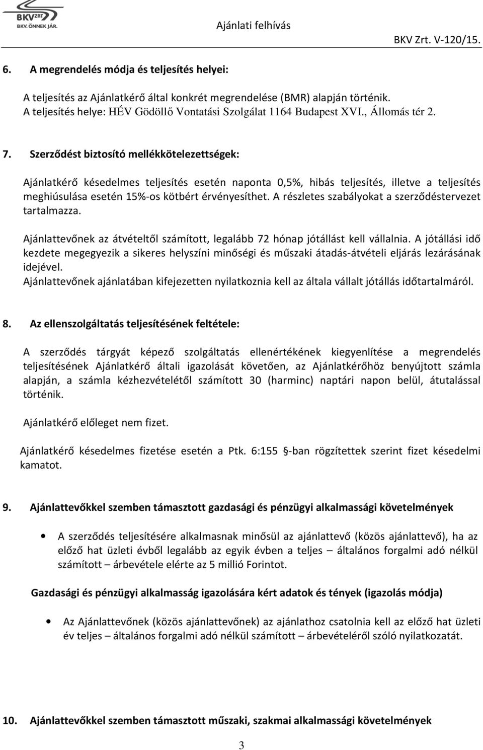 Szerződést biztosító mellékkötelezettségek: Ajánlatkérő késedelmes teljesítés esetén naponta 0,5%, hibás teljesítés, illetve a teljesítés meghiúsulása esetén 15%-os kötbért érvényesíthet.