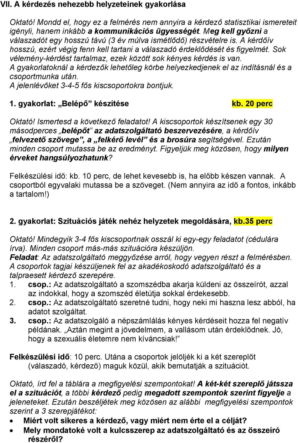 Sok vélemény-kérdést tartalmaz, ezek között sok kényes kérdés is van. A gyakorlatoknál a kérdezők lehetőleg körbe helyezkedjenek el az indításnál és a csoportmunka után.