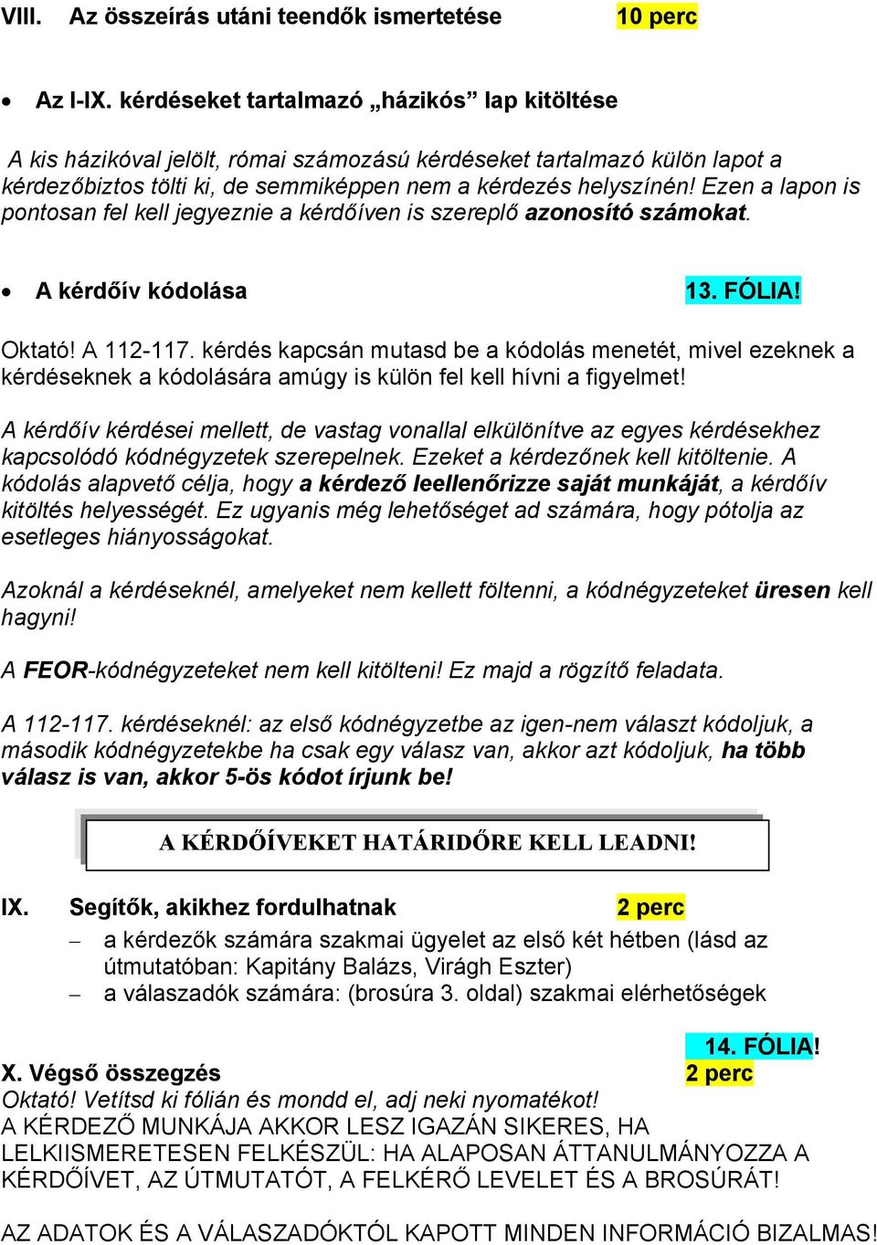 Ezen a lapon is pontosan fel kell jegyeznie a kérdőíven is szereplő azonosító számokat. A kérdőív kódolása 13. FÓLIA! Oktató! A 112-117.