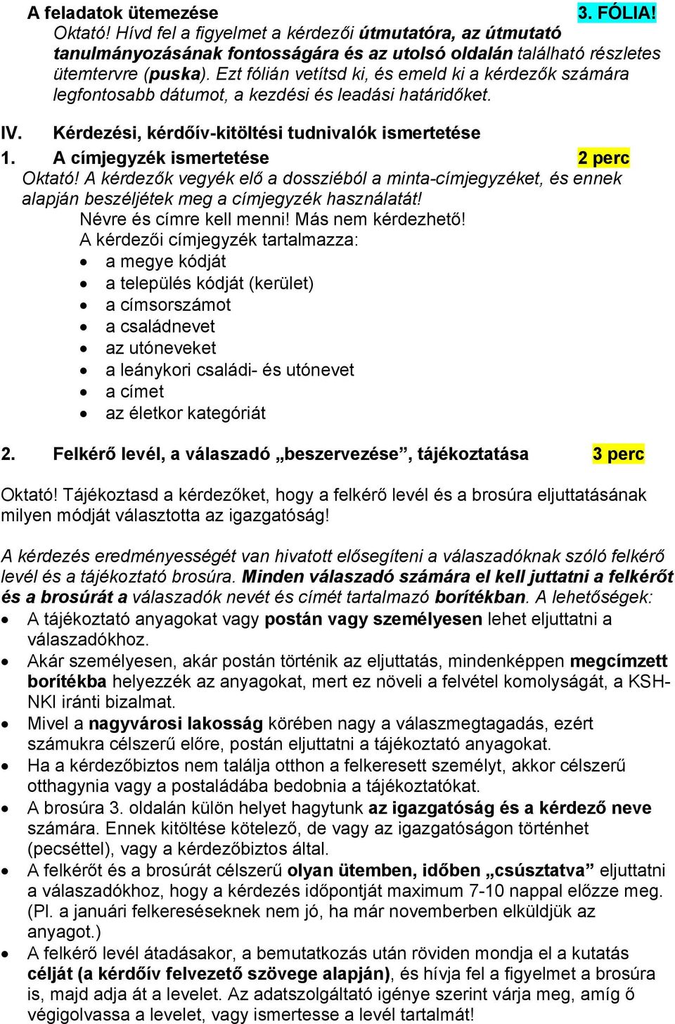 A címjegyzék ismertetése 2 perc Oktató! A kérdezők vegyék elő a dossziéból a minta-címjegyzéket, és ennek alapján beszéljétek meg a címjegyzék használatát! Névre és címre kell menni!