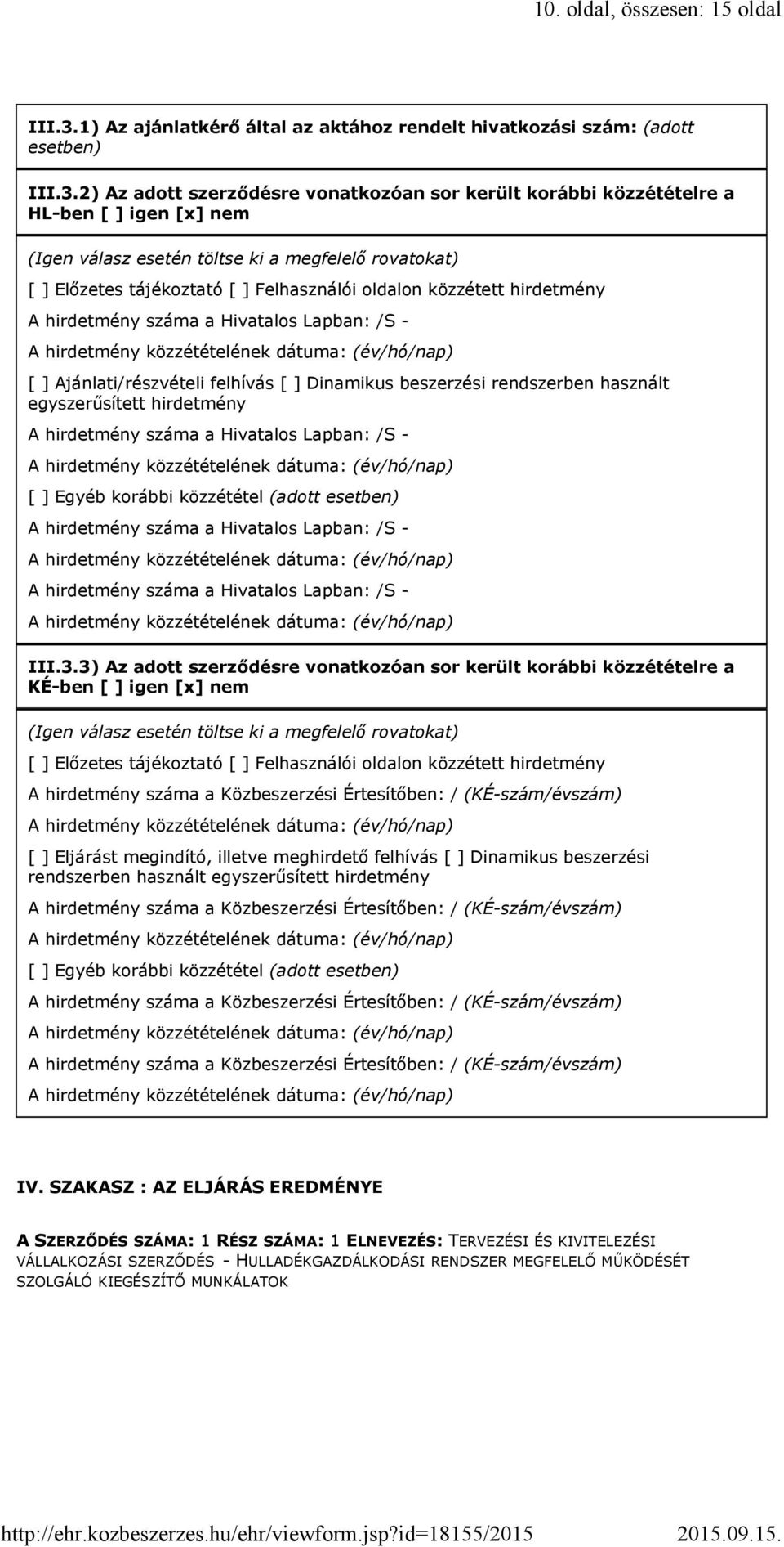 2) Az adott szerződésre vonatkozóan sor került korábbi közzétételre a HL-ben [ ] igen [x] nem (Igen válasz esetén töltse ki a megfelelő rovatokat) [ ] Előzetes tájékoztató [ ] Felhasználói oldalon