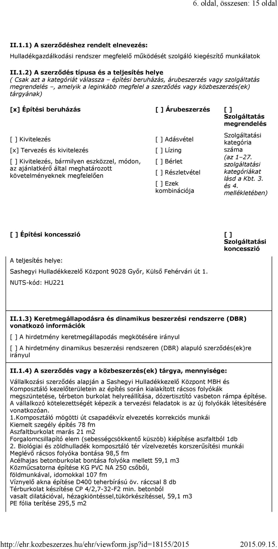 1) A szerződéshez rendelt elnevezés: Hulladékgazdálkodási rendszer megfelelő működését szolgáló kiegészítő munkálatok II.1.2) A szerződés típusa és a teljesítés helye ( Csak azt a kategóriát válassza