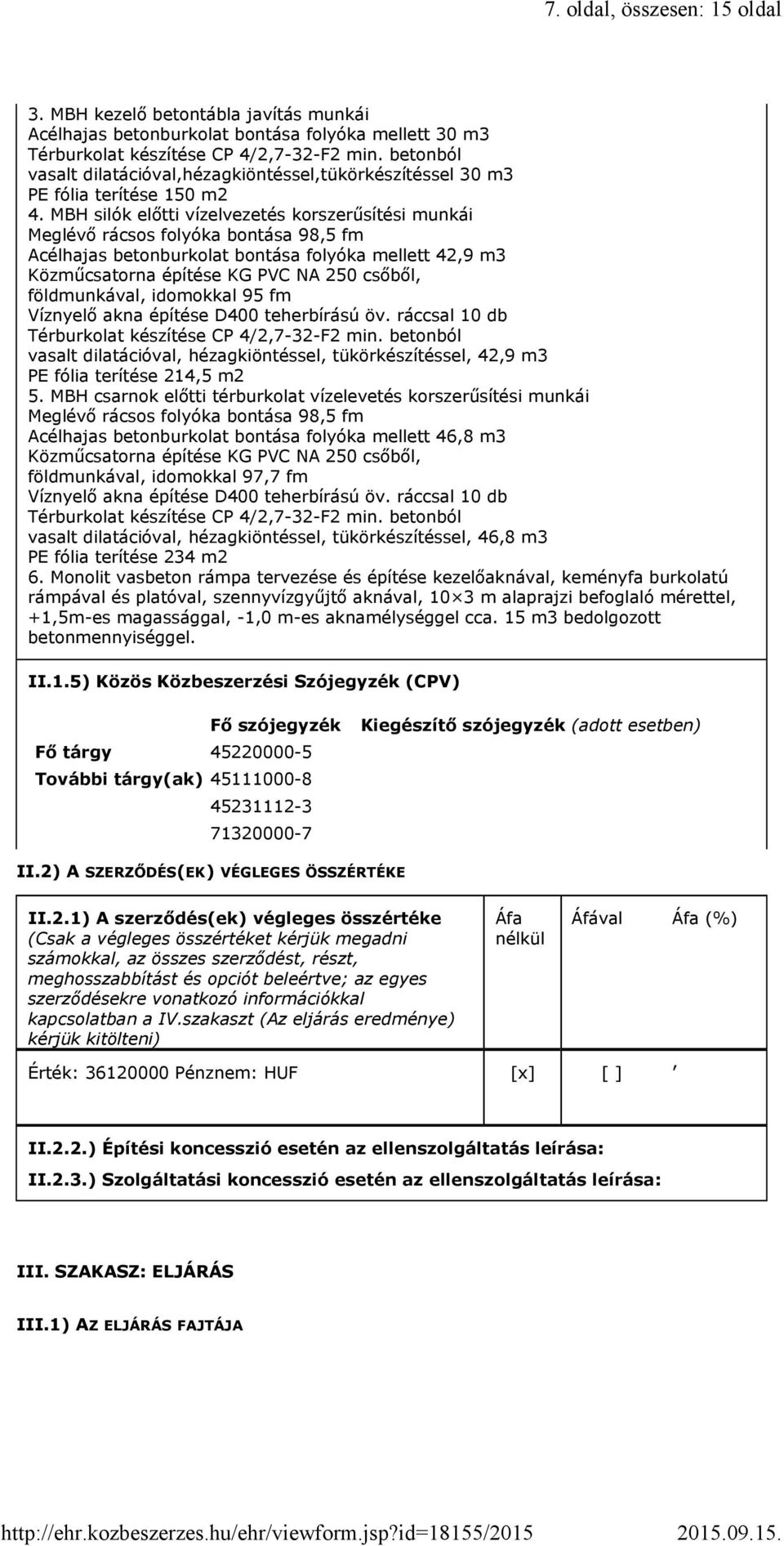 MBH silók előtti vízelvezetés korszerűsítési munkái Meglévő rácsos folyóka bontása 98,5 fm Acélhajas betonburkolat bontása folyóka mellett 42,9 m3 Közműcsatorna építése KG PVC NA 250 csőből,