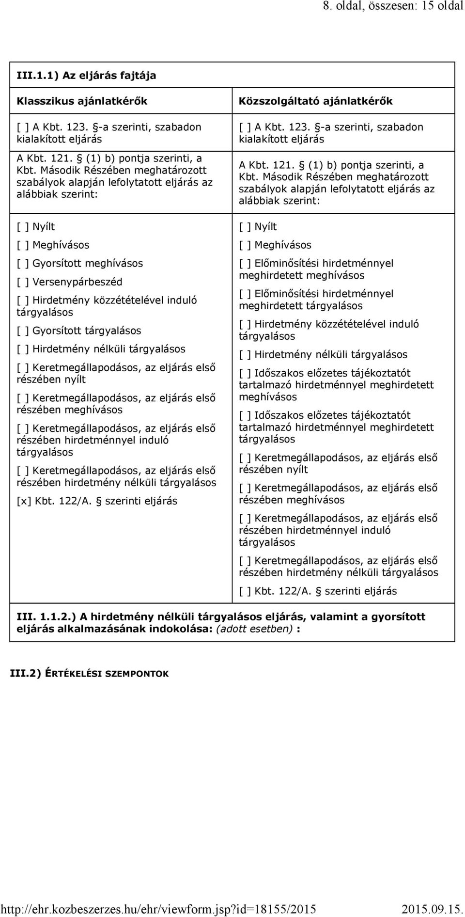 tárgyalásos [ ] Gyorsított tárgyalásos [ ] Hirdetmény nélküli tárgyalásos részében nyílt részében meghívásos részében hirdetménnyel induló tárgyalásos részében hirdetmény nélküli tárgyalásos [x] Kbt.