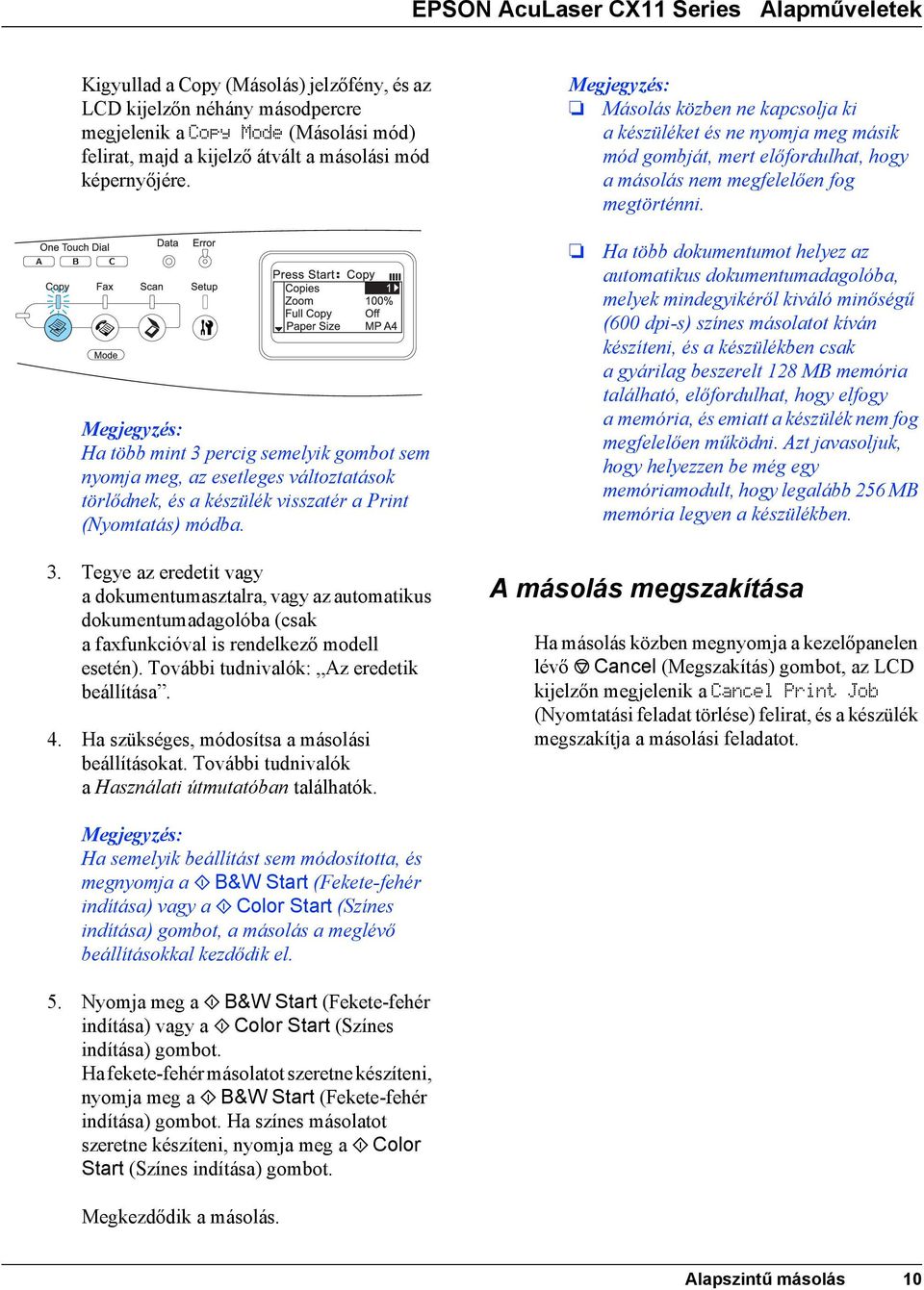 Ha több mint 3 percig semelyik gombot sem nyomja meg, az esetleges változtatások törlődnek, és a készülék visszatér a Print (Nyomtatás) módba.