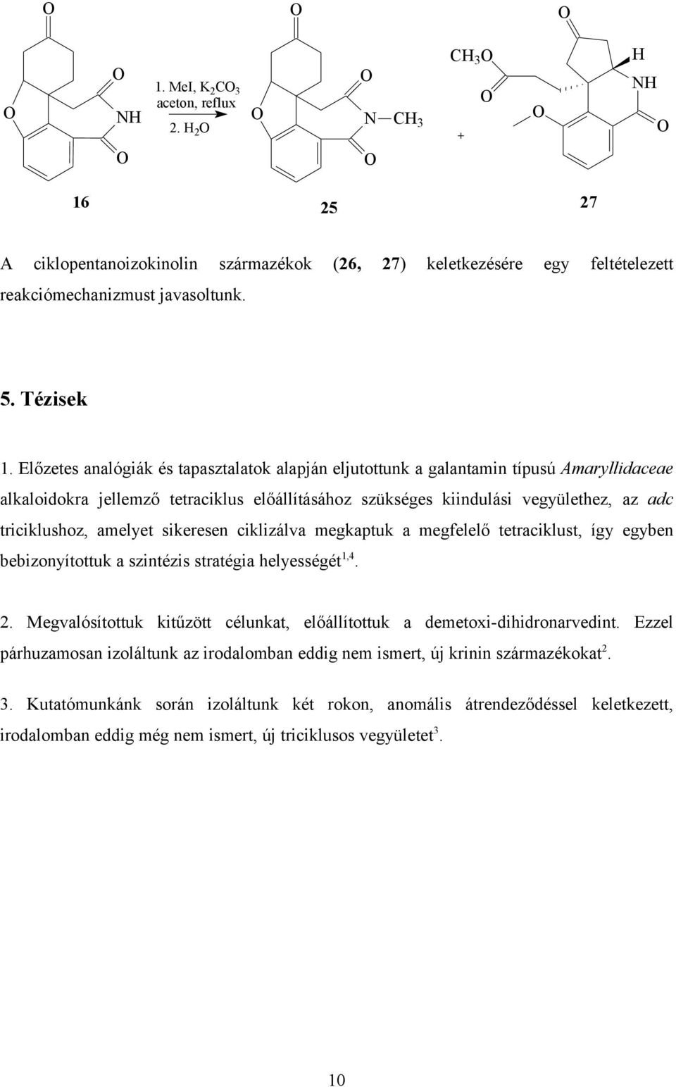 amelyet sikeresen ciklizálva megkaptuk a megfelelő tetraciklust, így egyben bebizonyítottuk a szintézis stratégia helyességét 1,4. 2.