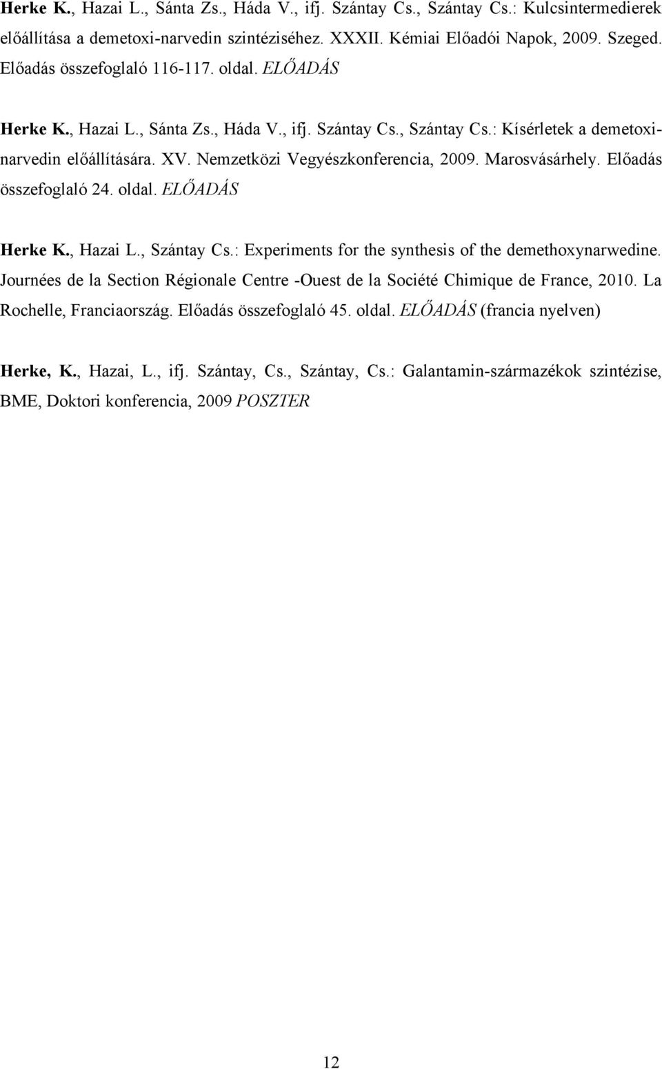 Marosvásárhely. Előadás összefoglaló 24. oldal. ELŐADÁS Herke K., Hazai L., Szántay Cs.: Experiments for the synthesis of the demethoxynarwedine.