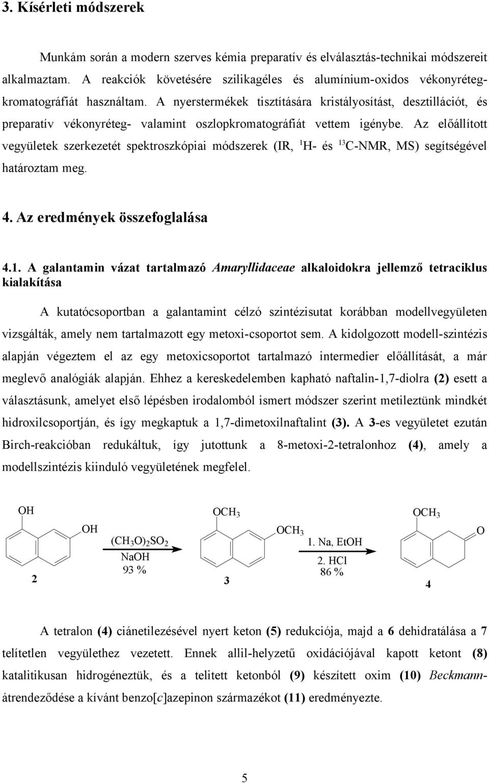 A nyerstermékek tisztítására kristályosítást, desztillációt, és preparatív vékonyréteg- valamint oszlopkromatográfiát vettem igénybe.