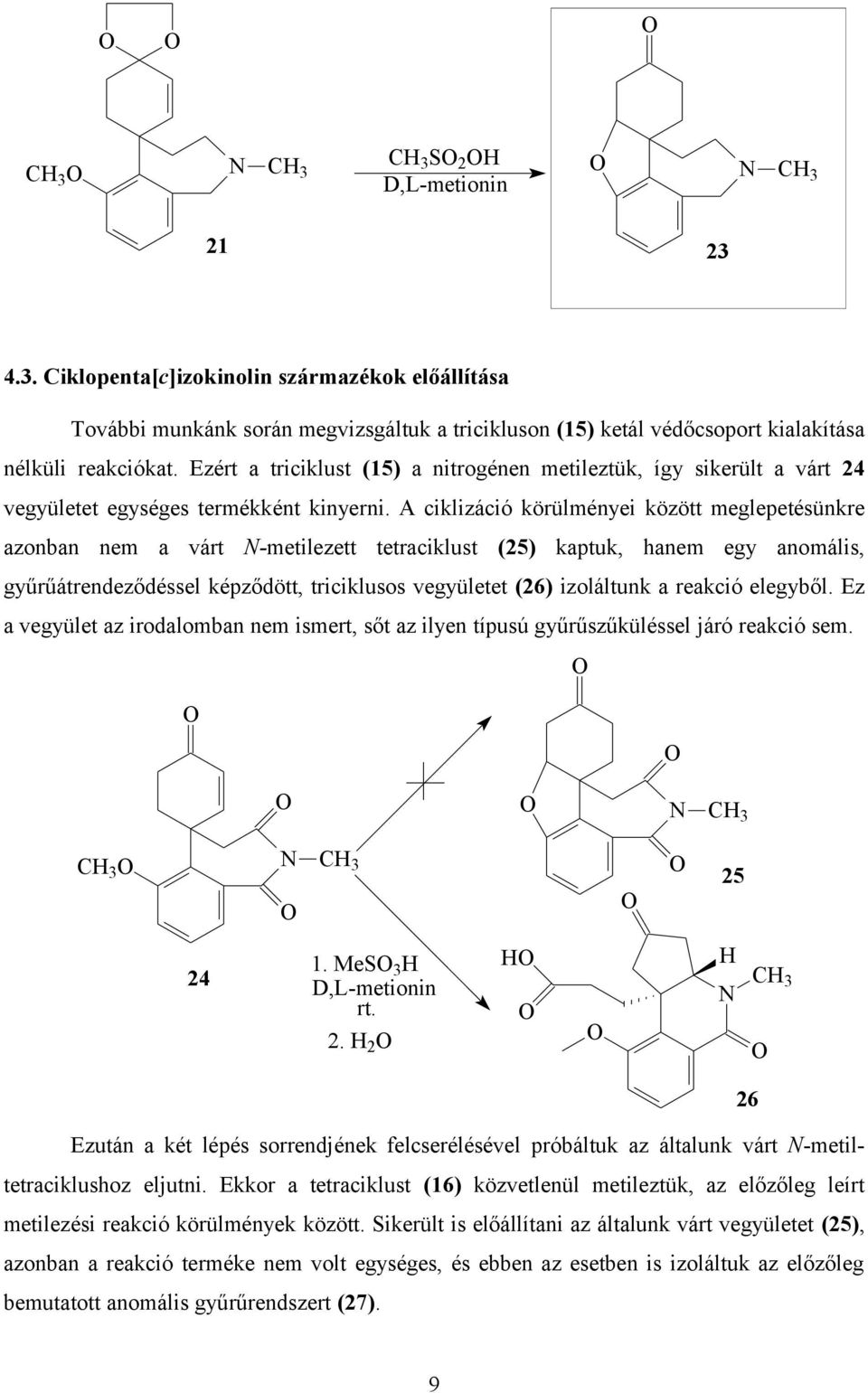A ciklizáció körülményei között meglepetésünkre azonban nem a várt -metilezett tetraciklust (25) kaptuk, hanem egy anomális, gyűrűátrendeződéssel képződött, triciklusos vegyületet (26) izoláltunk a
