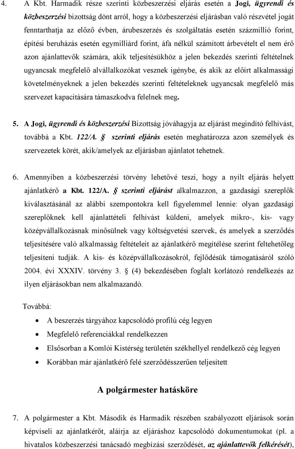 árubeszerzés és szolgáltatás esetén százmillió forint, építési beruházás esetén egymilliárd forint, áfa nélkül számított árbevételt el nem érő azon ajánlattevők számára, akik teljesítésükhöz a jelen