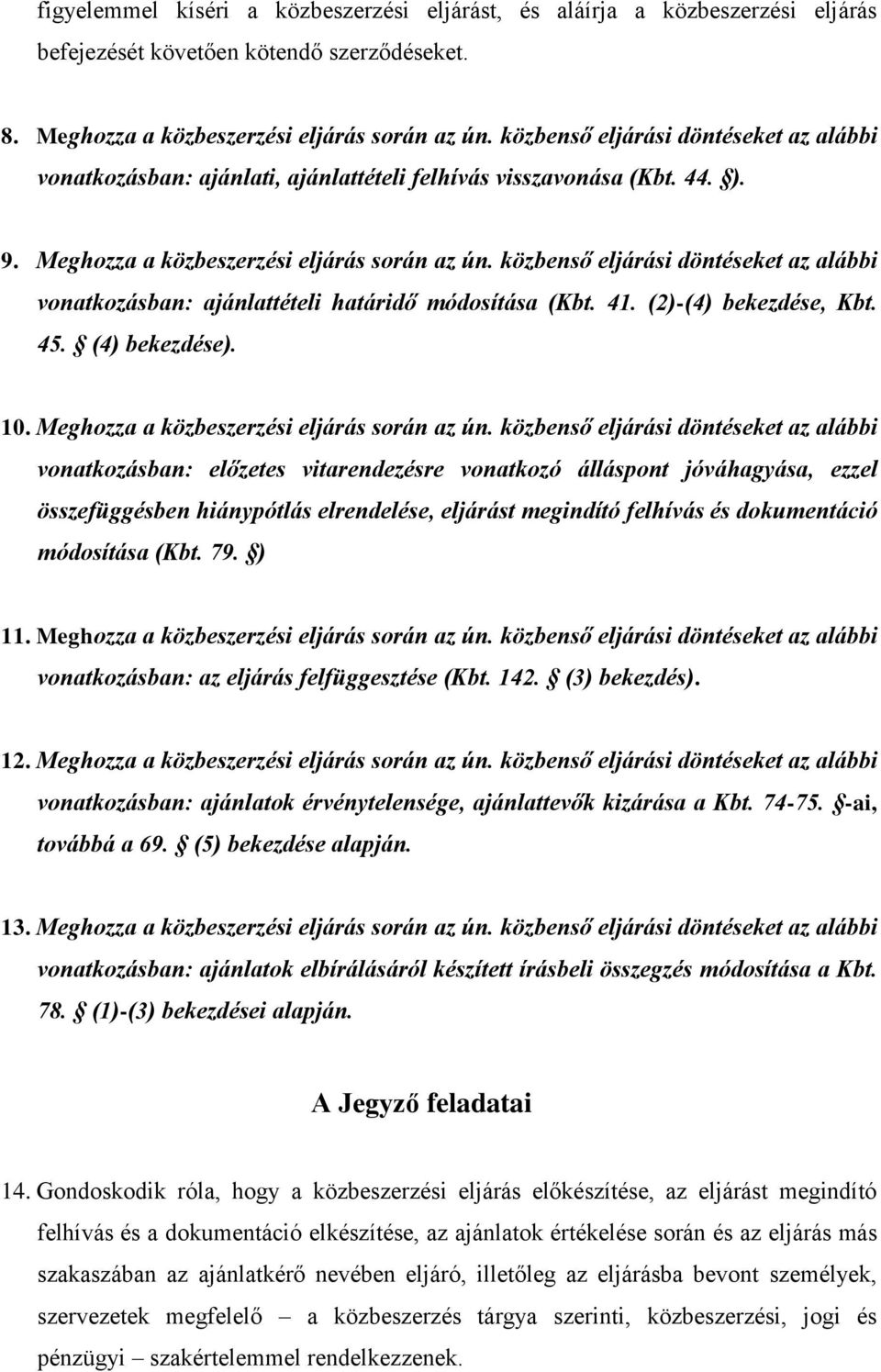 közbenső eljárási döntéseket az alábbi vonatkozásban: ajánlattételi határidő módosítása (Kbt. 41. (2)-(4) bekezdése, Kbt. 45. (4) bekezdése). 10. Meghozza a közbeszerzési eljárás során az ún.