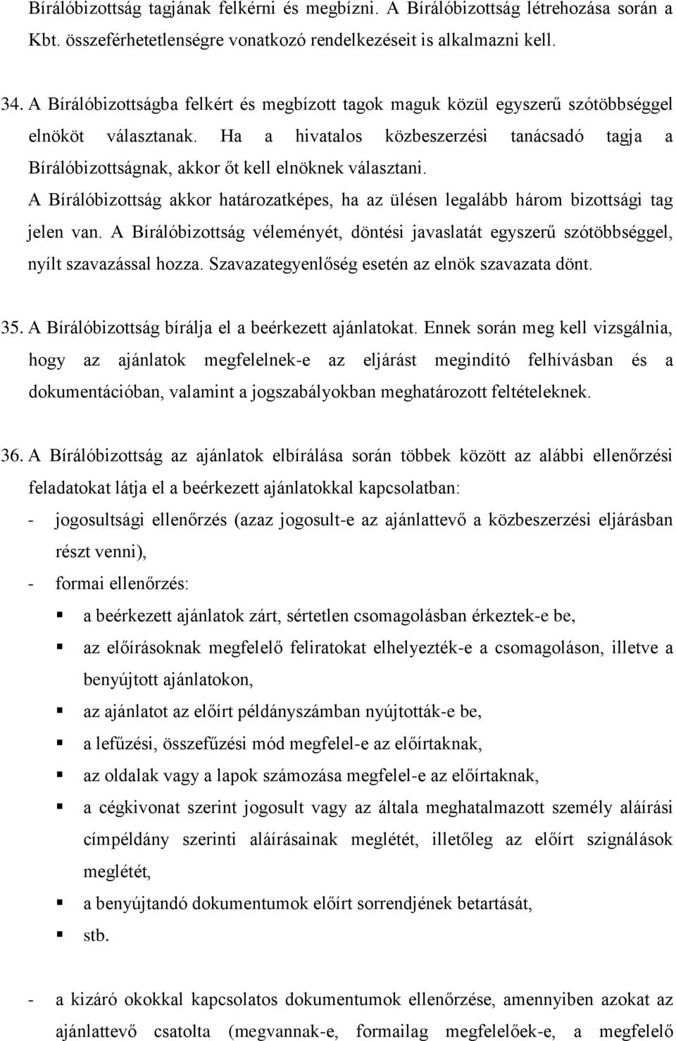 Ha a hivatalos közbeszerzési tanácsadó tagja a Bírálóbizottságnak, akkor őt kell elnöknek választani. A Bírálóbizottság akkor határozatképes, ha az ülésen legalább három bizottsági tag jelen van.