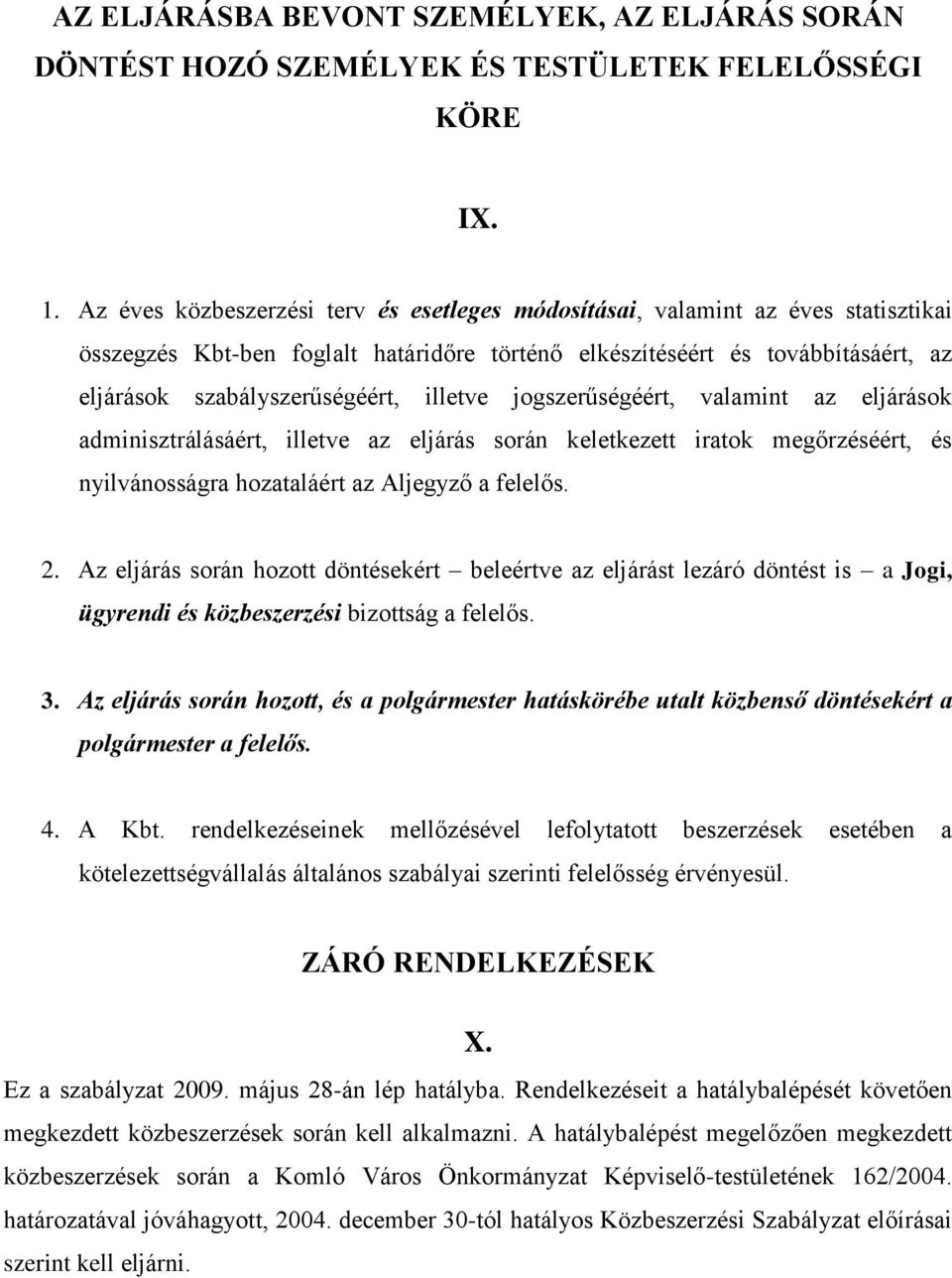 illetve jogszerűségéért, valamint az eljárások adminisztrálásáért, illetve az eljárás során keletkezett iratok megőrzéséért, és nyilvánosságra hozataláért az Aljegyző a felelős. 2.