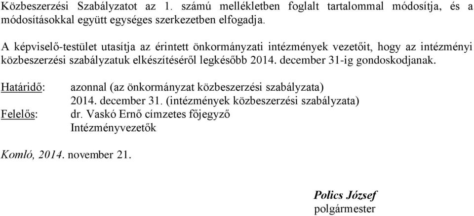 A képviselő-testület utasítja az érintett önkormányzati intézmények vezetőit, hogy az intézményi közbeszerzési szabályzatuk elkészítéséről