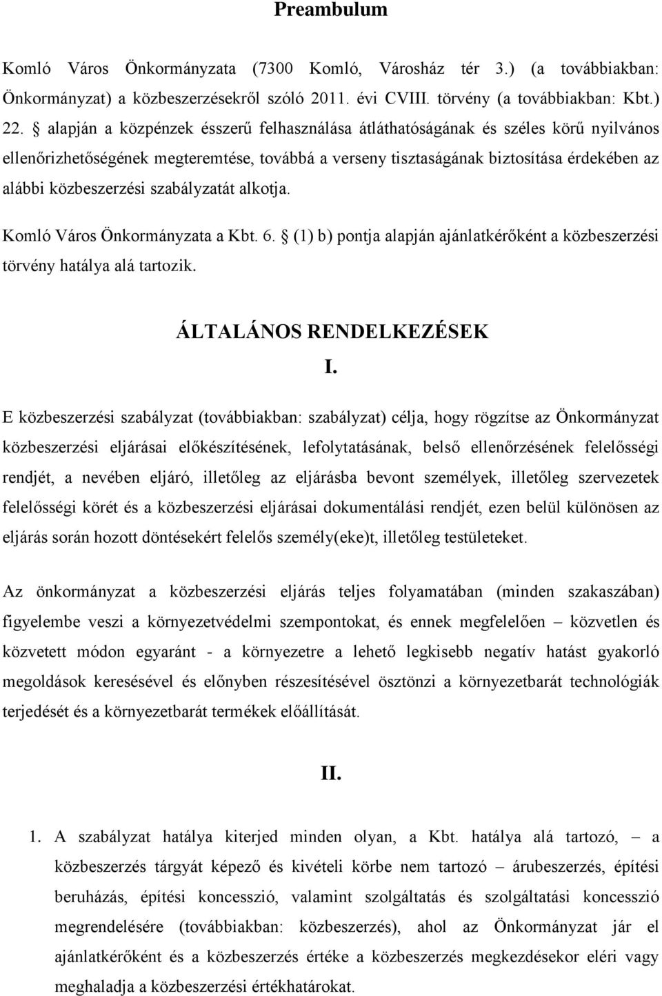 szabályzatát alkotja. Komló Város Önkormányzata a Kbt. 6. (1) b) pontja alapján ajánlatkérőként a közbeszerzési törvény hatálya alá tartozik. ÁLTALÁNOS RENDELKEZÉSEK I.