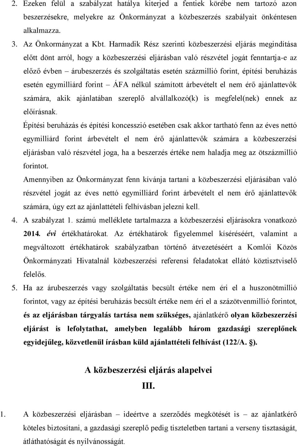 százmillió forint, építési beruházás esetén egymilliárd forint ÁFA nélkül számított árbevételt el nem érő ajánlattevők számára, akik ajánlatában szereplő alvállalkozó(k) is megfelel(nek) ennek az