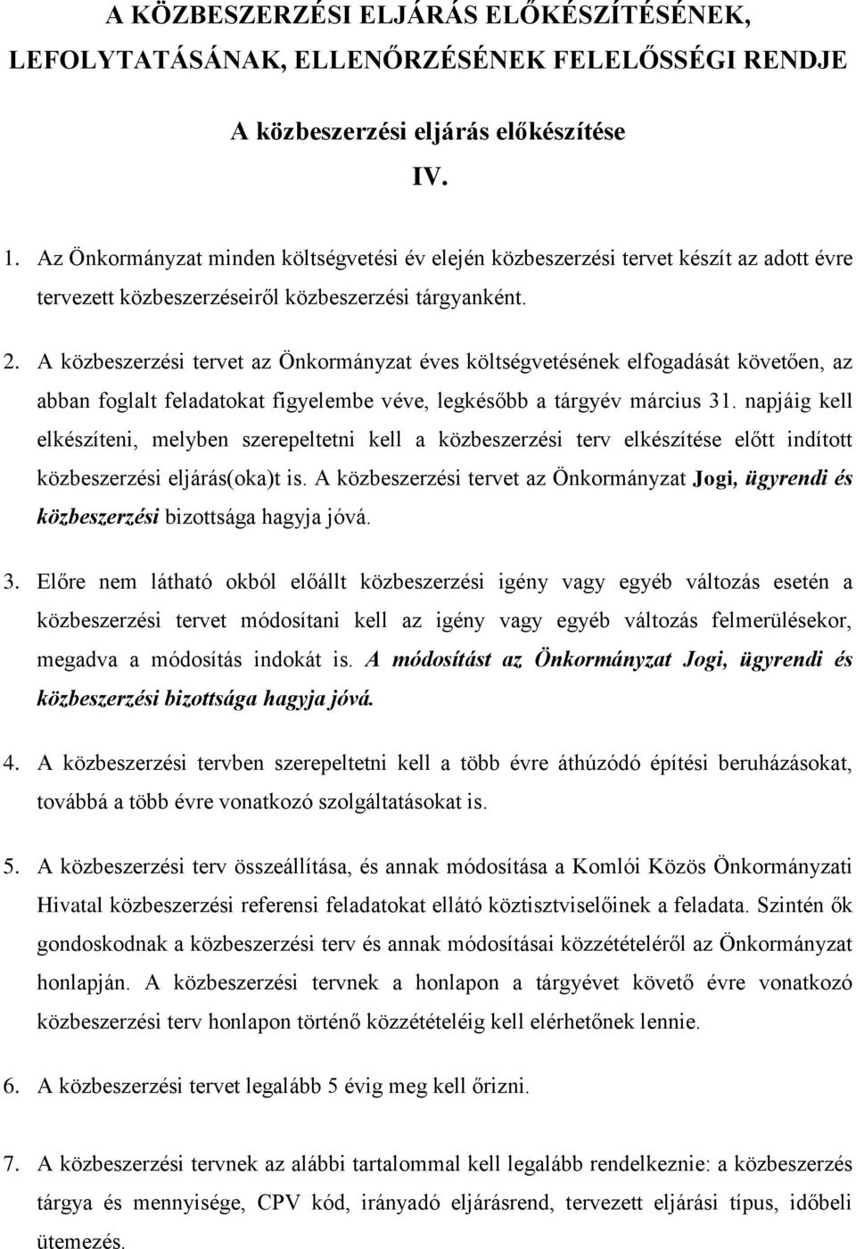 A közbeszerzési tervet az Önkormányzat éves költségvetésének elfogadását követően, az abban foglalt feladatokat figyelembe véve, legkésőbb a tárgyév március 31.