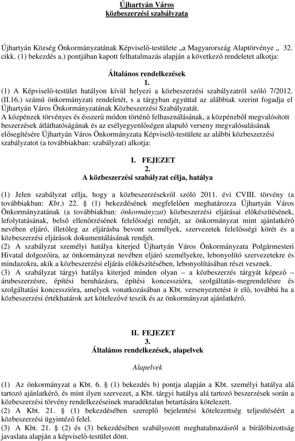 ) számú önkormányzati rendeletét, s a tárgyban egyúttal az alábbiak szerint fogadja el Újhartyán Város Önkormányzatának Közbeszerzési Szabályzatát.