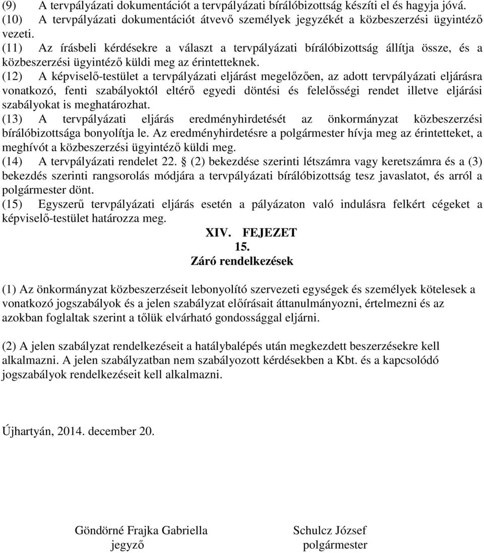 (12) A képviselő-testület a tervpályázati eljárást megelőzően, az adott tervpályázati eljárásra vonatkozó, fenti szabályoktól eltérő egyedi döntési és felelősségi rendet illetve eljárási szabályokat