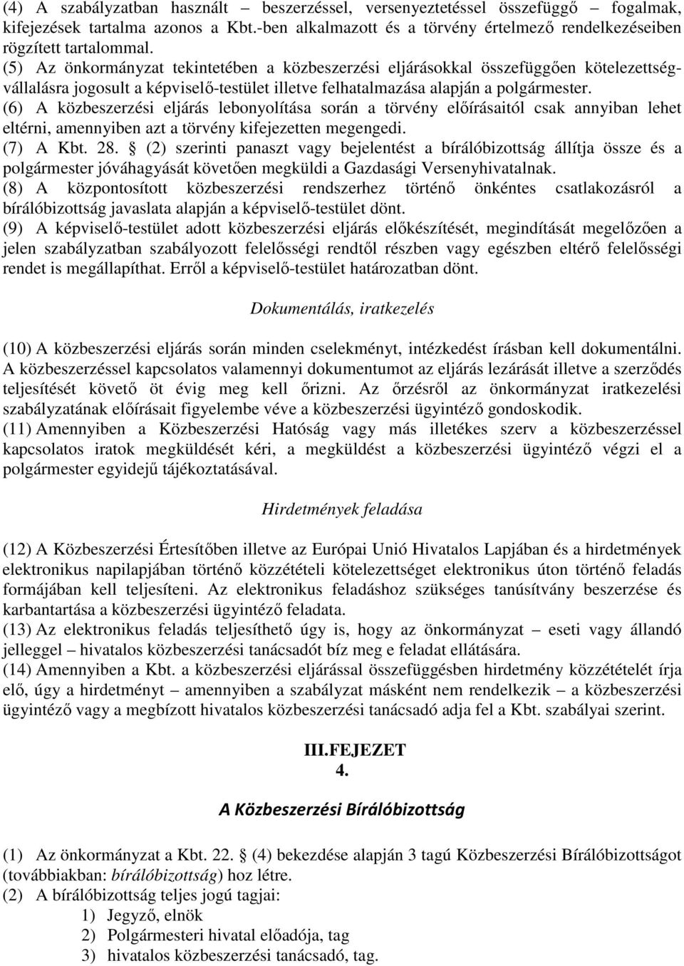 (6) A közbeszerzési eljárás lebonyolítása során a törvény előírásaitól csak annyiban lehet eltérni, amennyiben azt a törvény kifejezetten megengedi. (7) A Kbt. 28.