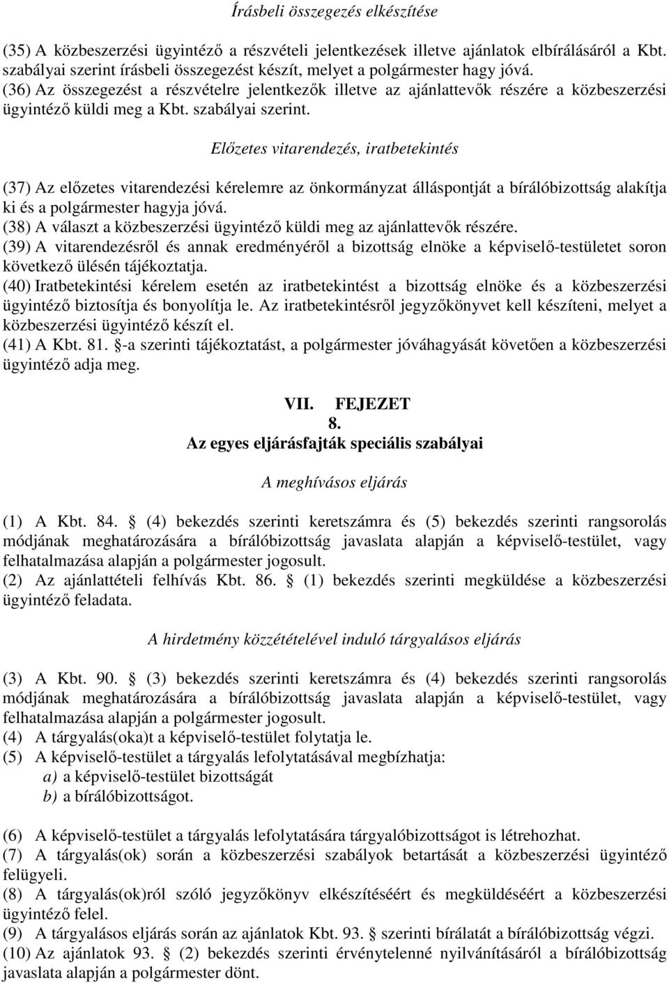 szabályai szerint. Előzetes vitarendezés, iratbetekintés (37) Az előzetes vitarendezési kérelemre az önkormányzat álláspontját a bírálóbizottság alakítja ki és a polgármester hagyja jóvá.