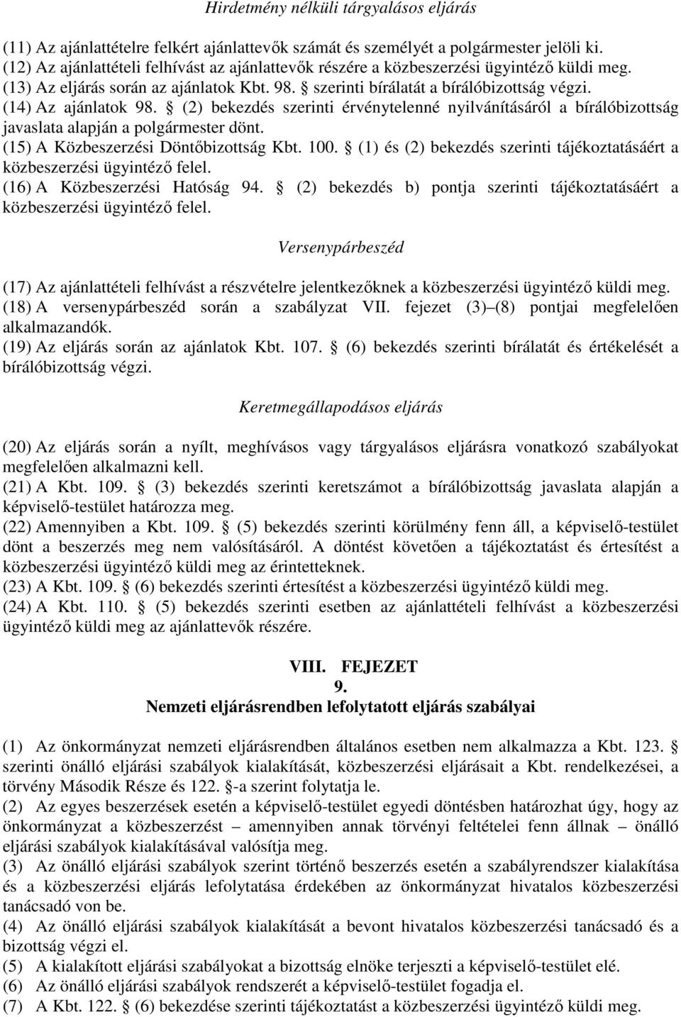 (14) Az ajánlatok 98. (2) bekezdés szerinti érvénytelenné nyilvánításáról a bírálóbizottság javaslata alapján a polgármester dönt. (15) A Közbeszerzési Döntőbizottság Kbt. 100.