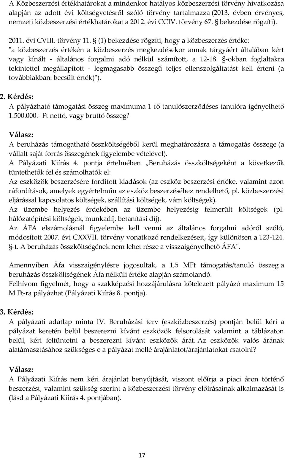 (1) bekezdése rögzíti, hogy a közbeszerzés értéke: "a közbeszerzés értékén a közbeszerzés megkezdésekor annak tárgyáért általában kért vagy kínált - általános forgalmi adó nélkül számított, a 12-18.