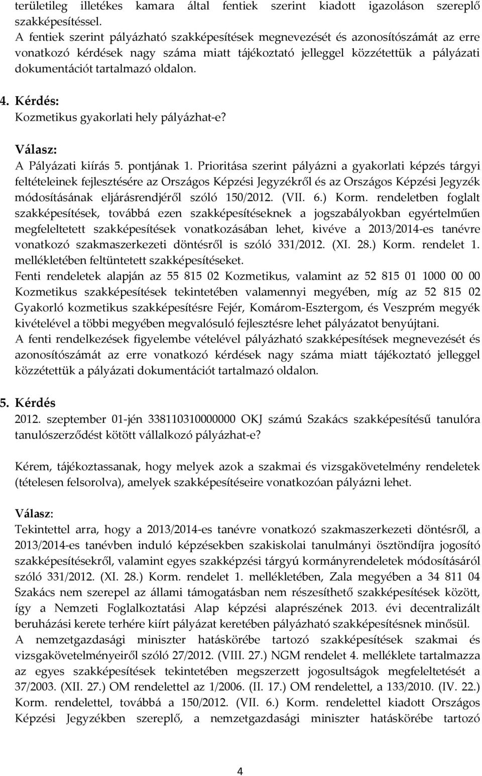 4. Kérdés: Kozmetikus gyakorlati hely pályázhat-e? A Pályázati kiírás 5. pontjának 1.