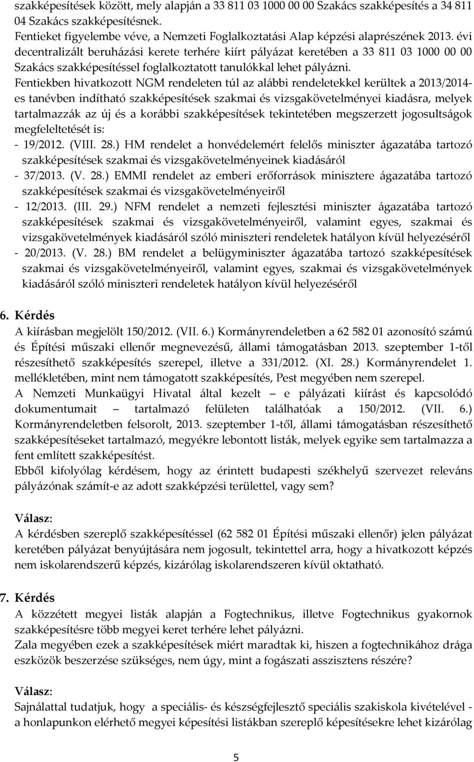 évi decentralizált beruházási kerete terhére kiírt pályázat keretében a 33 811 03 1000 00 00 Szakács szakképesítéssel foglalkoztatott tanulókkal lehet pályázni.