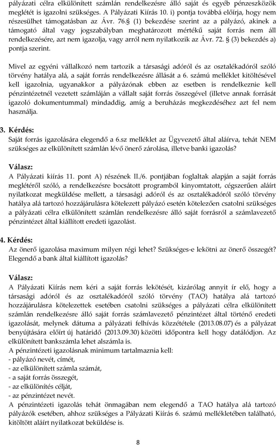 (1) bekezdése szerint az a pályázó, akinek a támogató által vagy jogszabályban meghatározott mértékű saját forrás nem áll rendelkezésére, azt nem igazolja, vagy arról nem nyilatkozik az Ávr. 72.