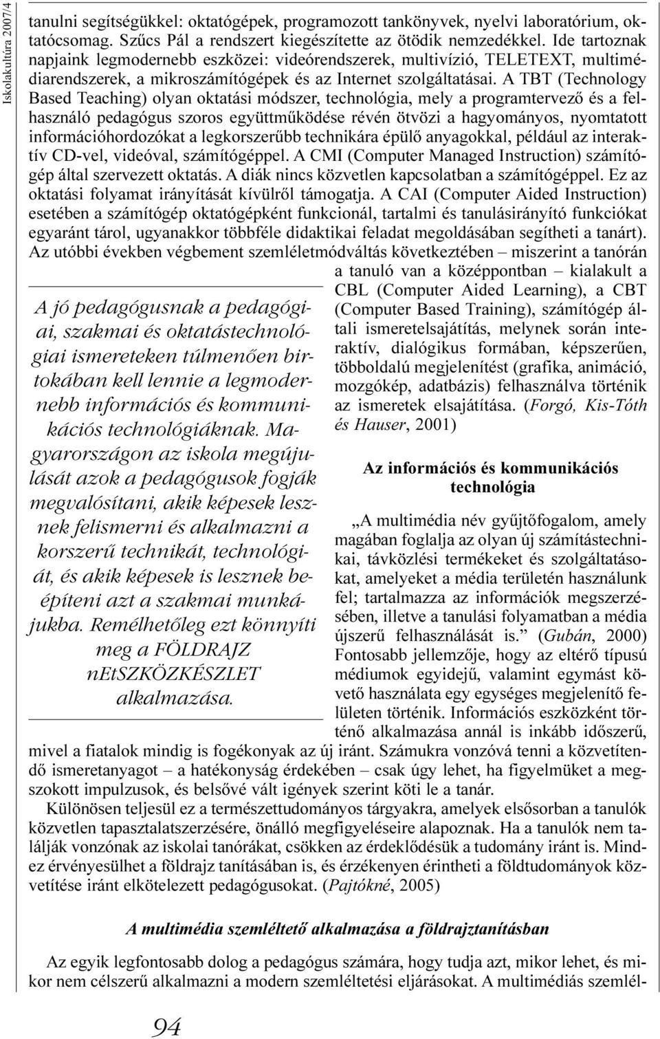 A TBT (Technology Based Teaching) olyan oktatási módszer, technológia, mely a programtervezõ és a felhasználó pedagógus szoros együttmûködése révén ötvözi a hagyományos, nyomtatott