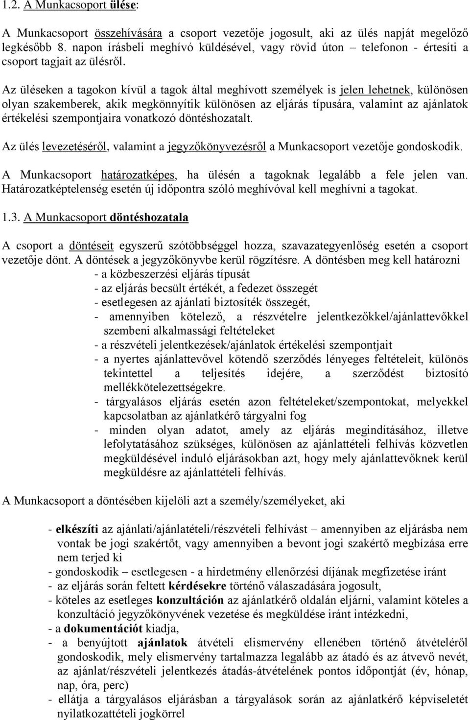 Az üléseken a tagokon kívül a tagok által meghívott személyek is jelen lehetnek, különösen olyan szakemberek, akik megkönnyítik különösen az eljárás típusára, valamint az ajánlatok értékelési