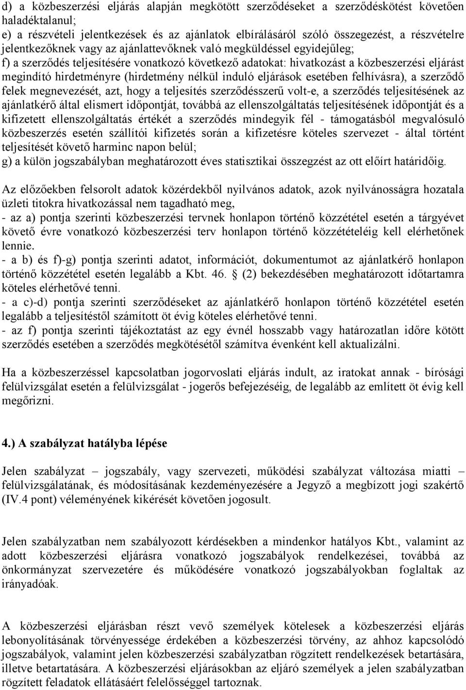 (hirdetmény nélkül induló eljárások esetében felhívásra), a szerződő felek megnevezését, azt, hogy a teljesítés szerződésszerű volt-e, a szerződés teljesítésének az ajánlatkérő által elismert