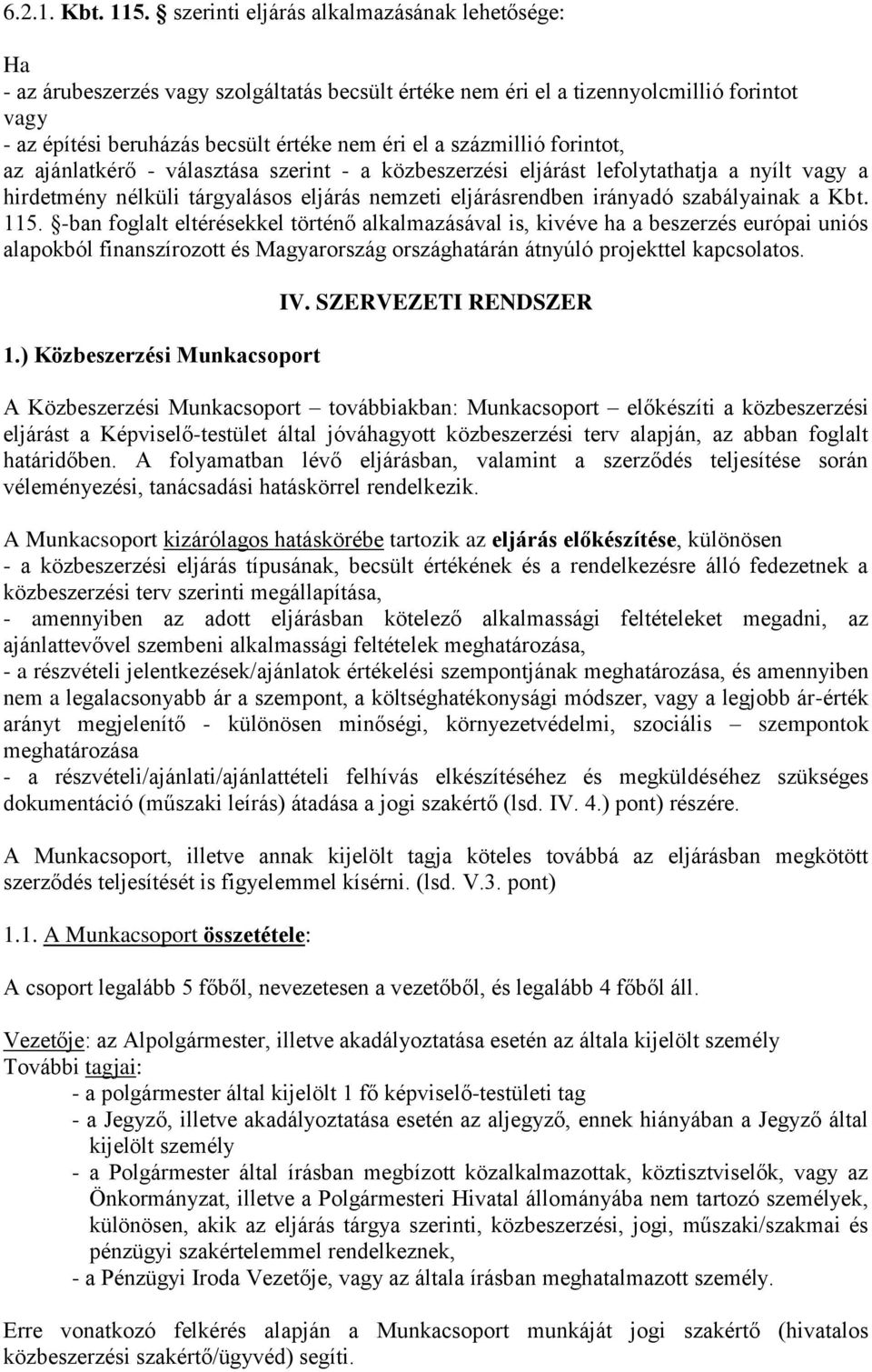 százmillió forintot, az ajánlatkérő - választása szerint - a közbeszerzési eljárást lefolytathatja a nyílt vagy a hirdetmény nélküli tárgyalásos eljárás nemzeti eljárásrendben irányadó szabályainak a