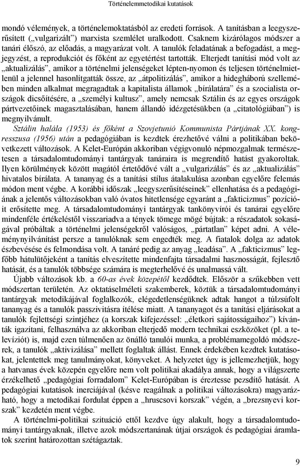 Elterjedt tanítási mód volt az aktualizálás, amikor a történelmi jelenségeket lépten-nyomon és teljesen történelmietlenül a jelennel hasonlítgatták össze, az átpolitizálás, amikor a hidegháború