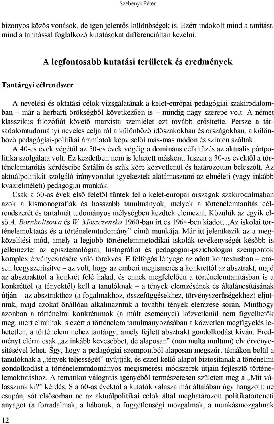 mindig nagy szerepe volt. A német klasszikus filozófiát követő marxista szemlélet ezt tovább erősítette.