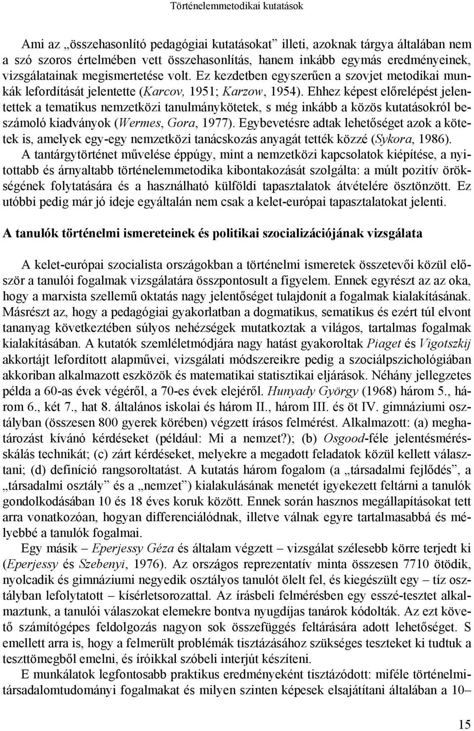 Ehhez képest előrelépést jelentettek a tematikus nemzetközi tanulmánykötetek, s még inkább a közös kutatásokról beszámoló kiadványok (Wermes, Gora, 1977).