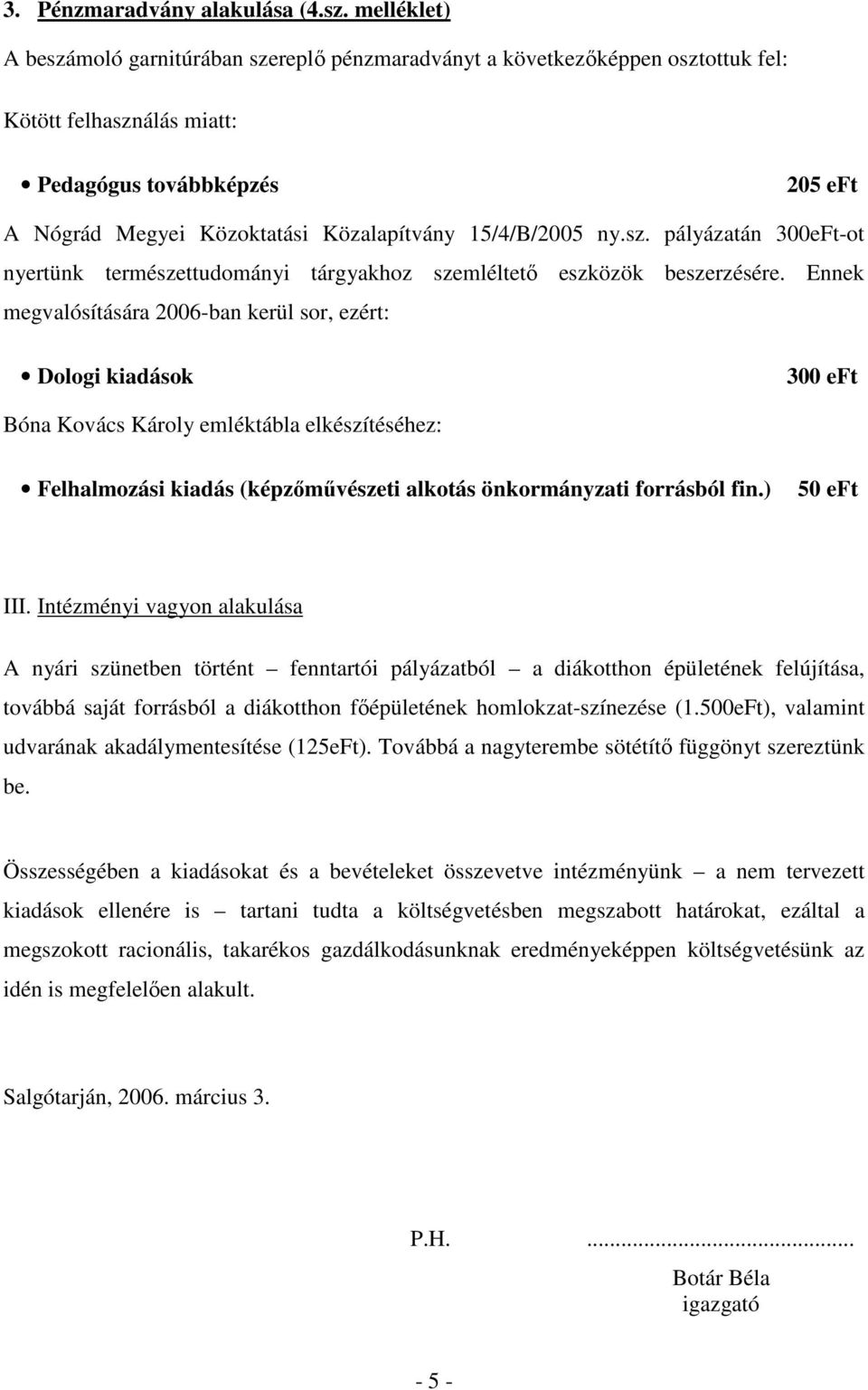 15/4/B/2005 ny.sz. pályázatán 300eFt-ot nyertünk természettudományi tárgyakhoz szemléltetı eszközök beszerzésére.