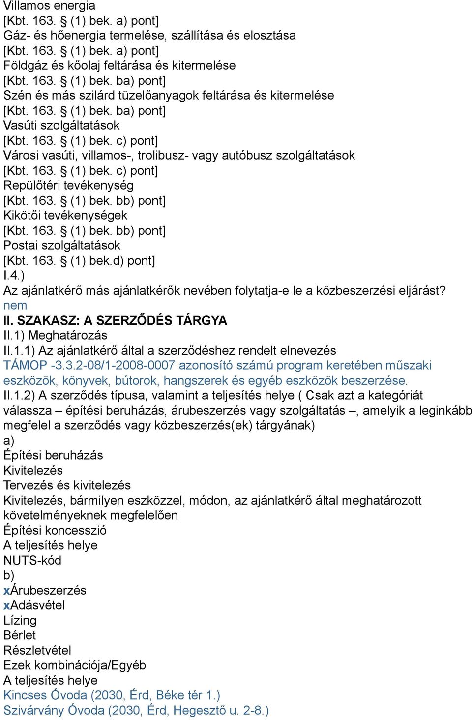 163. (1) bek. bb) pont] Kikötői tevékenységek [Kbt. 163. (1) bek. bb) pont] Postai szolgáltatások [Kbt. 163. (1) bek.d) pont] I.4.