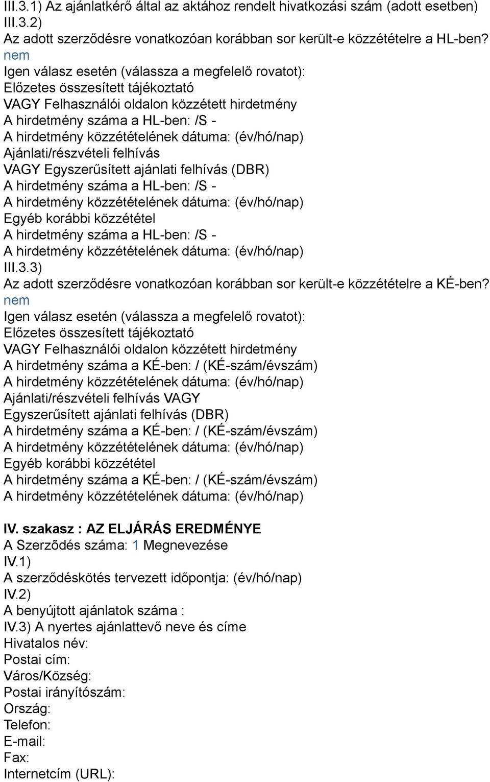 VAGY Egyszerűsített ajánlati felhívás (DBR) A hirdetmény száma a HL-ben: /S - Egyéb korábbi közzététel A hirdetmény száma a HL-ben: /S - III.3.