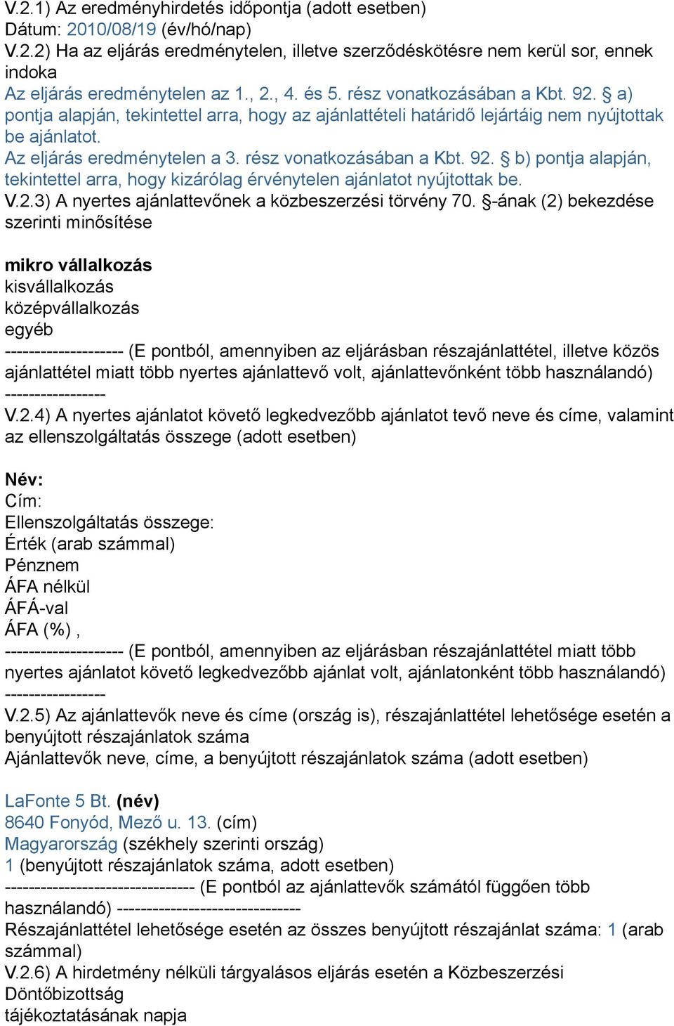 rész vonatkozásában a Kbt. 92. b) pontja alapján, tekintettel arra, hogy kizárólag érvénytelen ajánlatot nyújtottak be. V.2.3) A nyertes ajánlattevőnek a közbeszerzési törvény 70.