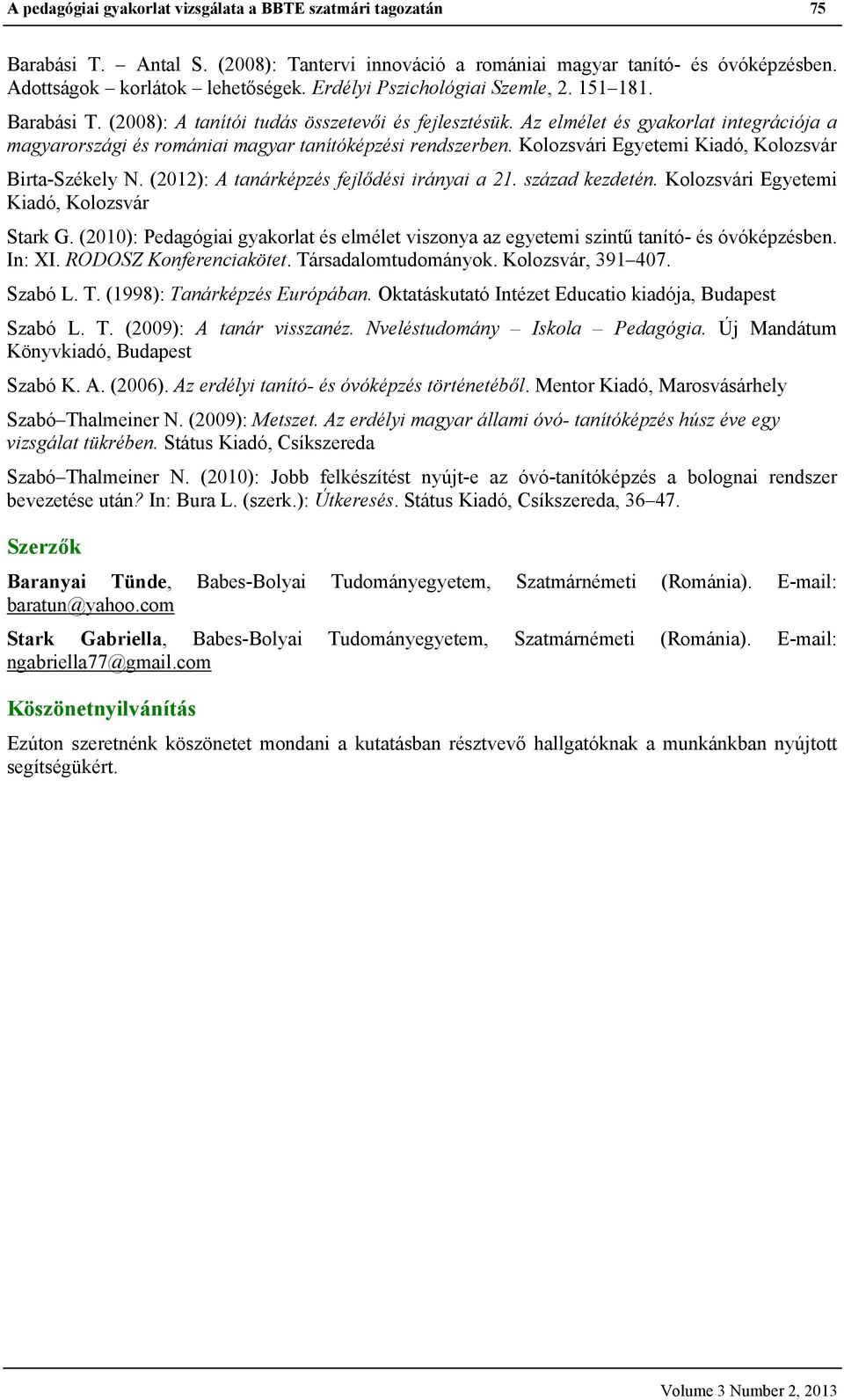 Az elmélet és gyakorlat integrációja a magyarországi és romániai magyar tanítóképzési rendszerben. Kolozsvári Egyetemi Kiadó, Kolozsvár Birta-Székely N. (2012): A tanárképzés fejlődési irányai a 21.