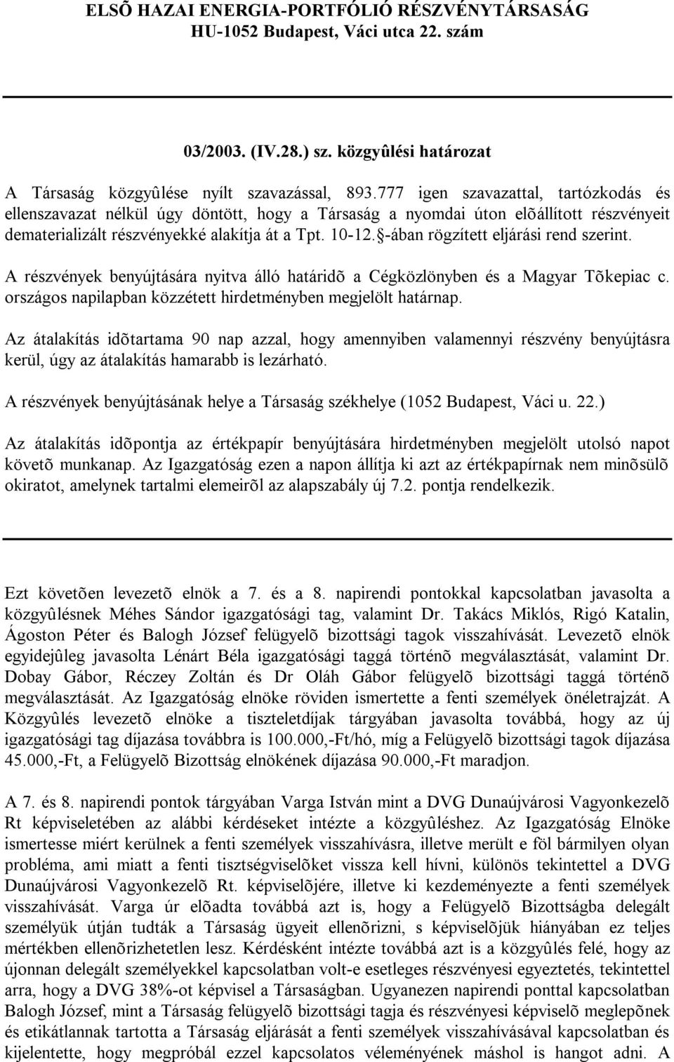 -ában rögzített eljárási rend szerint. A részvények benyújtására nyitva álló határidõ a Cégközlönyben és a Magyar Tõkepiac c. országos napilapban közzétett hirdetményben megjelölt határnap.