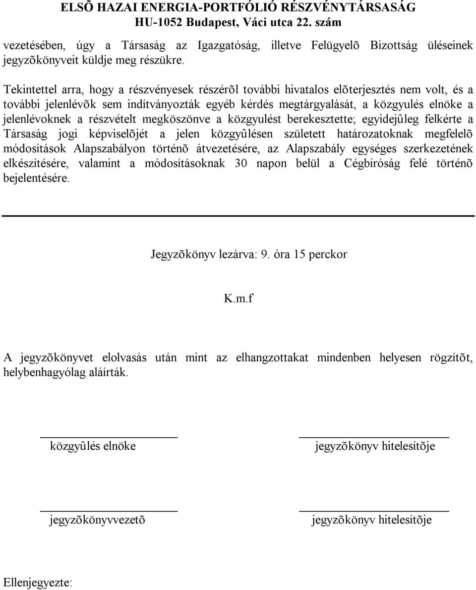 részvételt megköszönve a közgyulést berekesztette; egyidejûleg felkérte a Társaság jogi képviselõjét a jelen közgyûlésen született határozatoknak megfelelõ módosítások Alapszabályon történõ