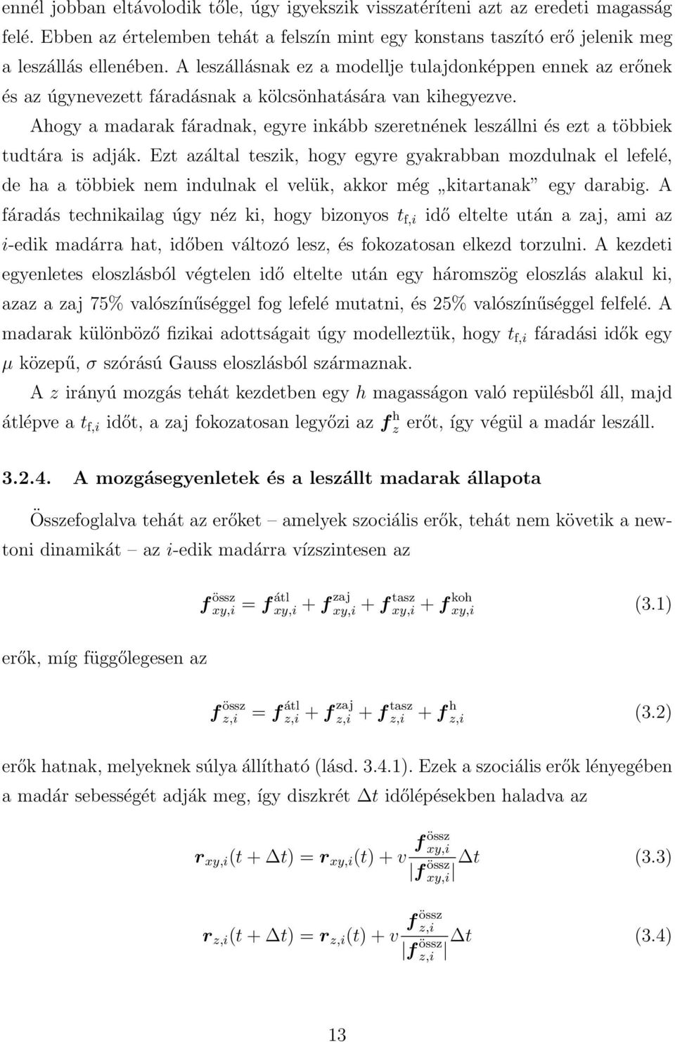 Ahogy a madarak fáradnak, egyre inkább szeretnének leszállni és ezt a többiek tudtára is adják.