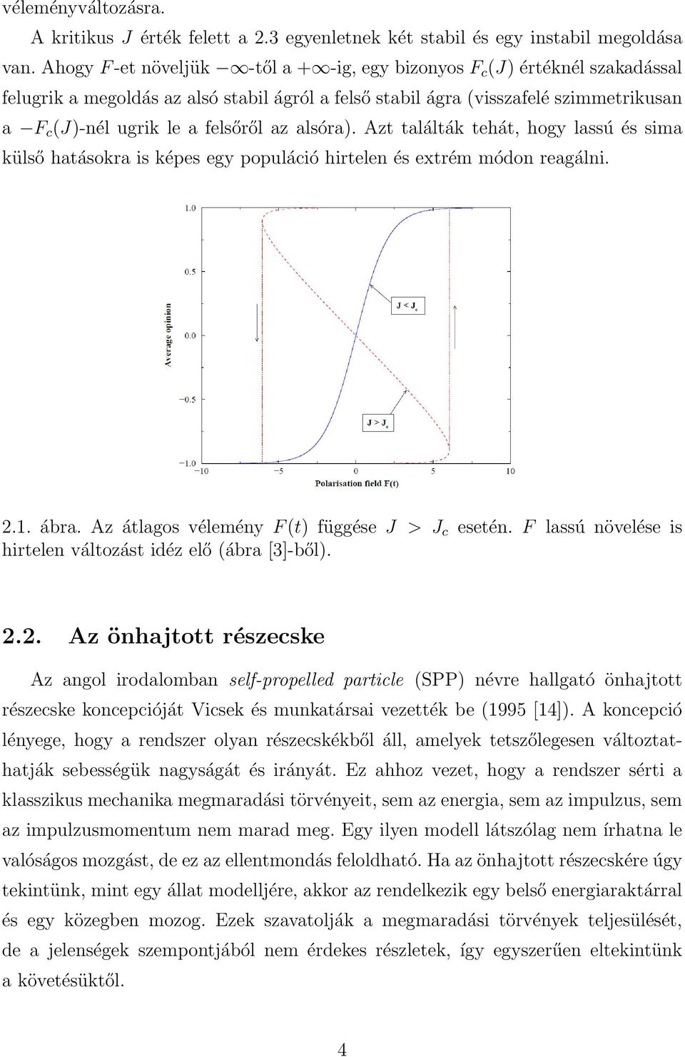 az alsóra). Azt találták tehát, hogy lassú és sima külső hatásokra is képes egy populáció hirtelen és extrém módon reagálni. 2.1. ábra. Az átlagos vélemény F (t) függése J > J c esetén.