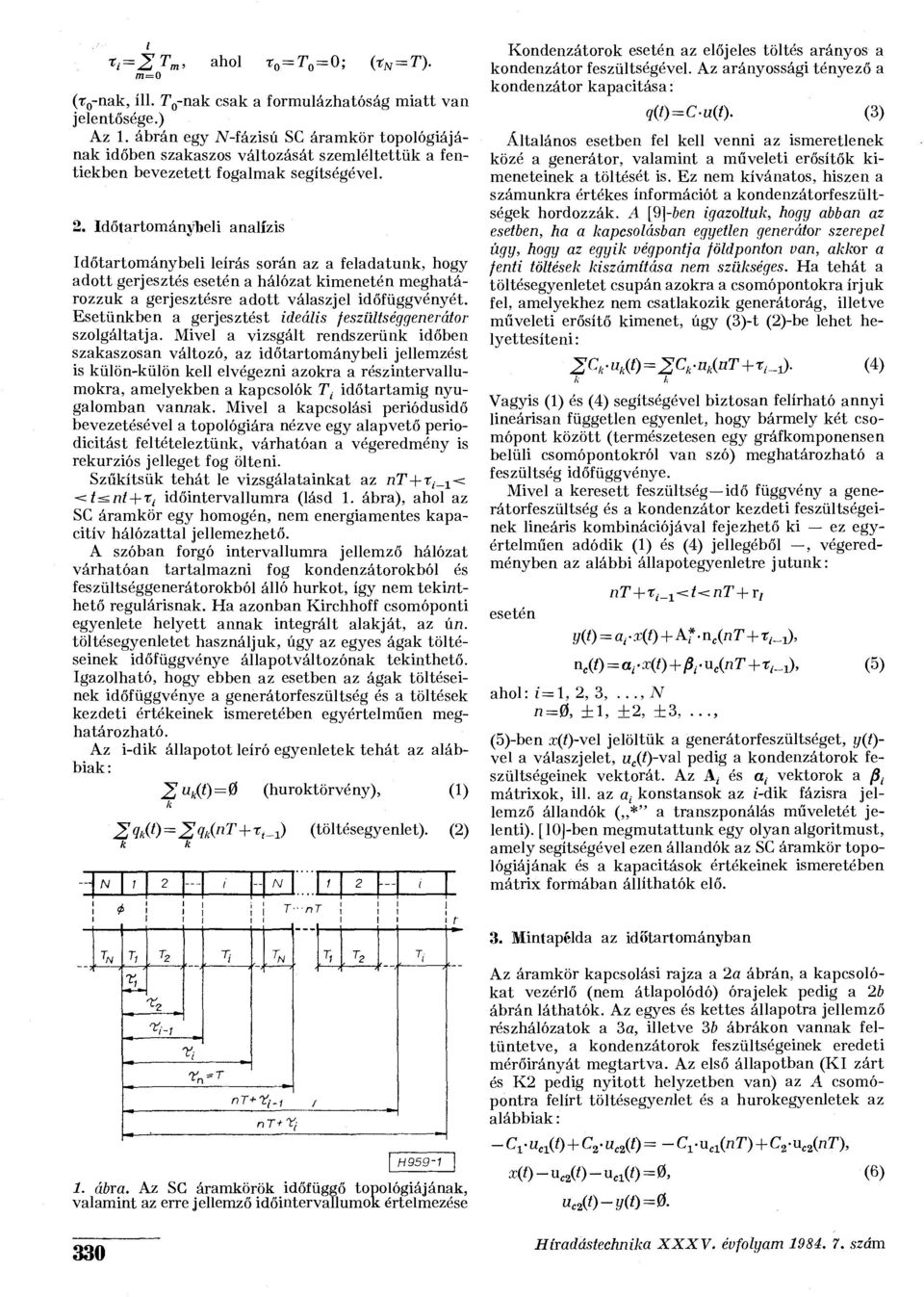 Időtartományteli analízis Időtartománybeli leírás során az a feladatunk, hogy adott gerjesztés esetén a hálózat kimenetén meghatározzuk a gerjesztésre adott válaszjel időfüggvényét.