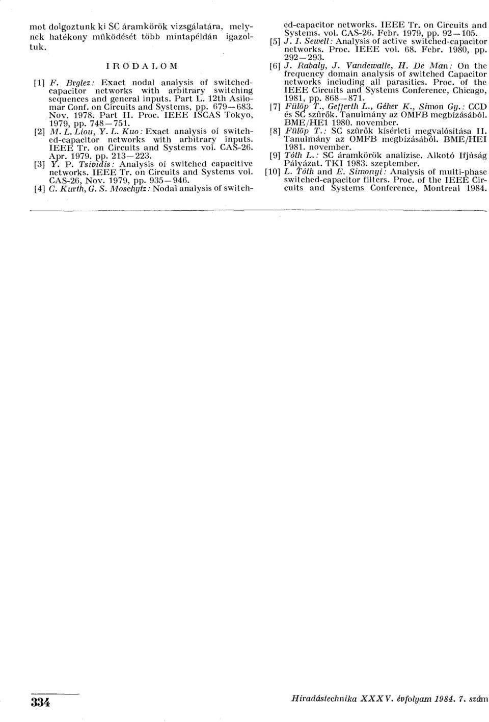 Proc. IEEE ISCAS Tokyo, 1979, pp. 748-751. [2] M. L. Liou, Y. L. Kuo: Exact analysis oí switched-capacitor networks with arbitrary inputs. IEEE Tr. on Circuits and Systems vol. CAS-26. Apr. 1979. pp. 213-223.