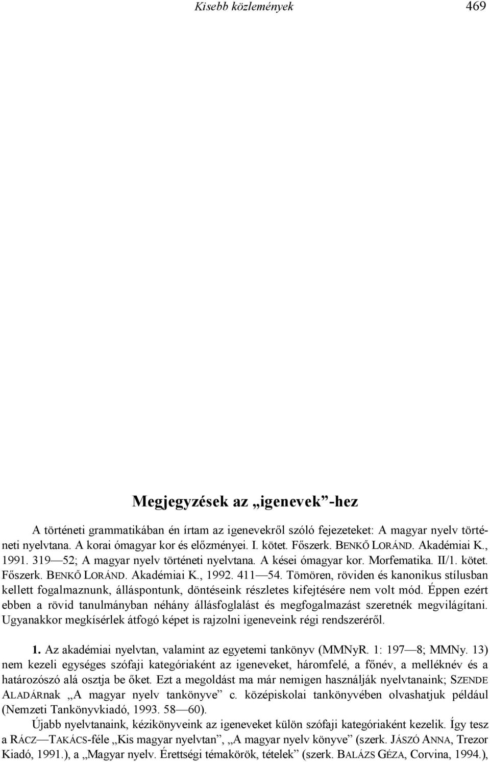 elegend& lehetett akár annyi is, hogy a helynév és a köznév azonossága, valamint a hely Szabolcs megyei volta s így Szabolcs várához való kapcsolata fantáziáját megragadja.