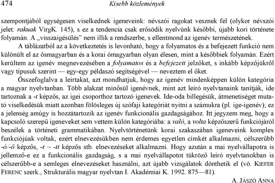 A táblázatból az a következtetés is levonható, hogy a folyamatos és a befejezett funkció nem különült el az &smagyarban és a korai ómagyarban olyan élesen, mint a kés&bbiek folyamán.